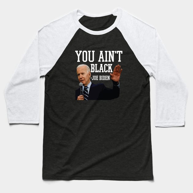 You Aint Black Anti Joe Biden 2020 Election President Democrat GOP Trump Reelect Baseball T-Shirt by Shirtsurf